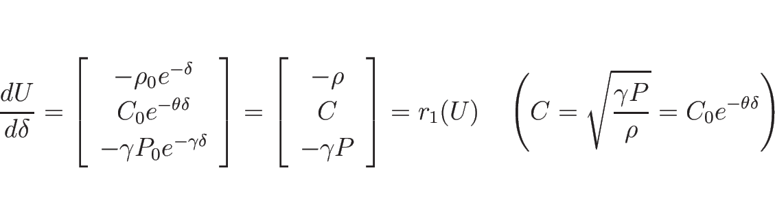 \begin{displaymath}
\frac{d U}{d \delta}
=\left[\begin{array}{c}-\rho_0e^{-\delt...
...eft(C=\sqrt{\frac{\gamma P}{\rho}}=C_0e^{-\theta\delta}\right)
\end{displaymath}