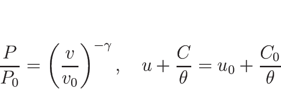\begin{displaymath}
\frac{P}{P_0}=\left(\frac{v}{v_0}\right)^{-\gamma},
\hspace{1zw}
u+\frac{C}{\theta}=u_0+\frac{C_0}{\theta}
\end{displaymath}