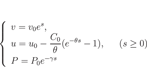 \begin{displaymath}
\left\{\begin{array}{l}
v=v_0e^s,\\
\displaystyle u=u_0-...
...]
P=P_0e^{-\gamma s}
\end{array}\right. \hspace{1zw}(s\geq 0)\end{displaymath}