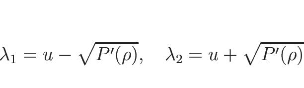 \begin{displaymath}
\lambda_1=u-\sqrt{P'(\rho)},
\hspace{1zw}
\lambda_2=u+\sqrt{P'(\rho)}
\end{displaymath}