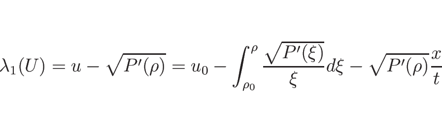 \begin{displaymath}
\lambda_1(U)
=u-\sqrt{P'(\rho)}
=u_0-\int_{\rho_0}^\rho \frac{\sqrt{P'(\xi)}}{\xi}d\xi -\sqrt{P'(\rho)}
\frac{x}{t}\end{displaymath}