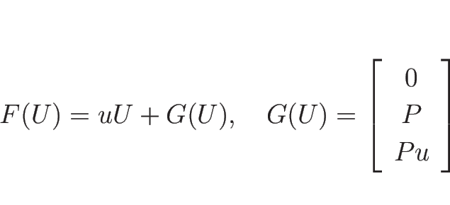 \begin{displaymath}
F(U)=uU+G(U),\hspace{1zw}G(U)=\left[\begin{array}{c}0\\ P\\ Pu\end{array}\right]\end{displaymath}