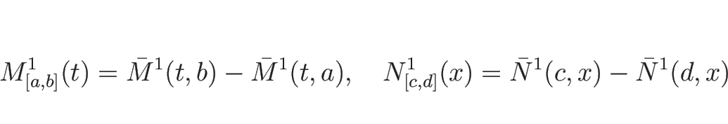 \begin{displaymath}
M^1_{[a,b]}(t) = \bar{M}^1(t,b)-\bar{M}^1(t,a),\hspace{1zw}
N^1_{[c,d]}(x) = \bar{N}^1(c,x)-\bar{N}^1(d,x)
\end{displaymath}