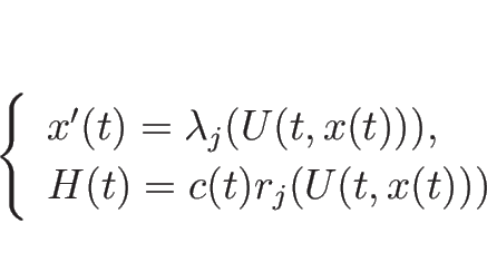 \begin{displaymath}
\left\{\begin{array}{l}
x'(t)=\lambda_j(U(t,x(t))),\\
H(t)=c(t)r_j(U(t,x(t)))
\end{array}\right.\end{displaymath}