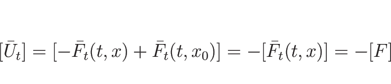 \begin{displaymath}[\bar{U}_t]
=
[-\bar{F}_t(t,x)+\bar{F}_t(t,x_0)]
=
-[\bar{F}_t(t,x)]
=
-[F]
\end{displaymath}