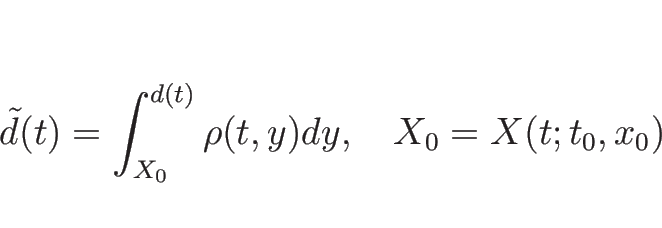 \begin{displaymath}
\tilde{d}(t)=\int_{X_0}^{d(t)}\rho(t,y)dy,
\hspace{1zw}X_0=X(t;t_0,x_0)\end{displaymath}