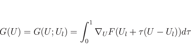 \begin{displaymath}
G(U)=G(U;U_l)=\int_0^1\nabla_UF(U_l+\tau(U-U_l))d\tau
\end{displaymath}