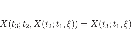 \begin{displaymath}
X(t_3;t_2,X(t_2;t_1,\xi))=X(t_3;t_1,\xi)\end{displaymath}