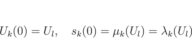 \begin{displaymath}
U_k(0)=U_l,\hspace{1zw}s_k(0)=\mu_k(U_l)=\lambda_k(U_l)\end{displaymath}