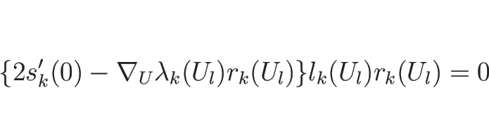\begin{displaymath}
\{2s_k'(0)-\nabla_U\lambda_k(U_l)r_k(U_l)\}l_k(U_l)r_k(U_l)=0
\end{displaymath}