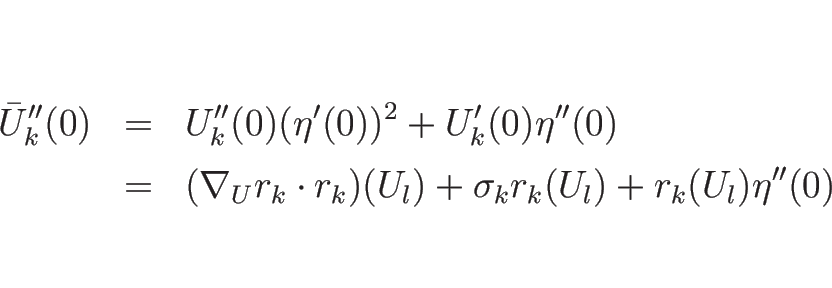 \begin{eqnarray*}\bar{U}_k''(0)
&=&
U_k''(0)(\eta'(0))^2+U_k'(0)\eta''(0)
\\ ...
...\nabla_U r_k\cdot r_k)(U_l)+\sigma_k r_k(U_l)+r_k(U_l)\eta''(0)
\end{eqnarray*}