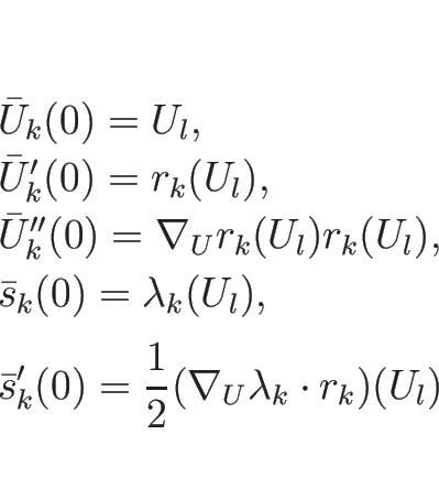 \begin{displaymath}
\begin{array}{l}
\bar{U}_k(0)=U_l,\\
\bar{U}_k'(0)=r_k(U...
...'(0)=\frac{1}{2}(\nabla_U\lambda_k\cdot r_k)(U_l)
\end{array} \end{displaymath}