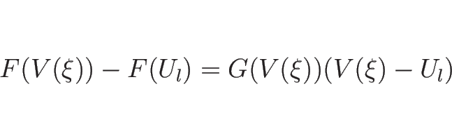 \begin{displaymath}
F(V(\xi))-F(U_l)=G(V(\xi))(V(\xi)-U_l)
\end{displaymath}