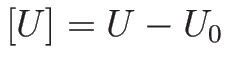 $[U]=U-U_0$