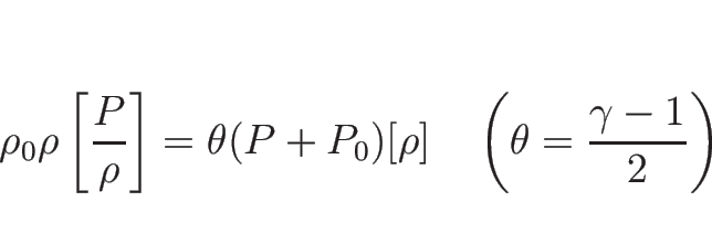 \begin{displaymath}
\rho_0\rho\left[\frac{P}{\rho}\right]
=\theta(P+P_0)[\rho]
\hspace{1zw}\left(\theta=\frac{\gamma-1}{2}\right)
\end{displaymath}