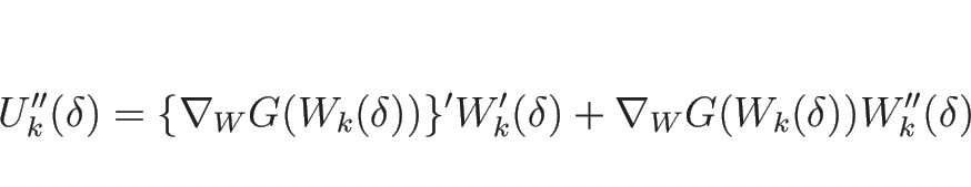 \begin{displaymath}
U_k''(\delta)=\{\nabla_W G(W_k(\delta))\}' W_k'(\delta)
+\nabla_W G(W_k(\delta)) W_k''(\delta)
\end{displaymath}