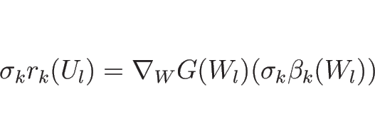 \begin{displaymath}
\sigma_kr_k(U_l)=\nabla_W G(W_l)(\sigma_k\beta_k(W_l))
\end{displaymath}