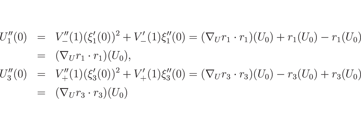 \begin{eqnarray*}U_1''(0)
&=&
V_{-}''(1)(\xi_1'(0))^2+V_{-}'(1)\xi_1''(0)
=
...
... r_3)(U_0)-r_3(U_0)+r_3(U_0)
\\ &=&
(\nabla_Ur_3\cdot r_3)(U_0)\end{eqnarray*}