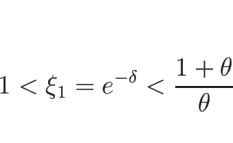 \begin{displaymath}
1<\xi_1=e^{-\delta}<\frac{1+\theta}{\theta}
\end{displaymath}