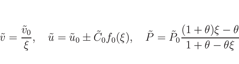 \begin{displaymath}
\tilde{v}=\frac{\tilde{v}_0}{\xi},
\hspace{1zw}\tilde{u}=\ti...
...{P}=\tilde{P}_0\frac{(1+\theta)\xi-\theta}{1+\theta-\theta\xi}
\end{displaymath}