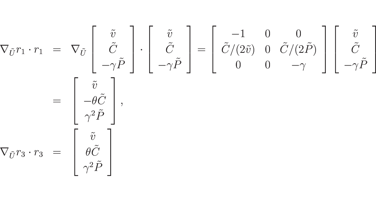 \begin{eqnarray*}\nabla_{\tilde{U}}r_1\cdot r_1
&=&
\nabla_{\tilde{U}}
\left[...
...\tilde{v}\\ \theta\tilde{C}\\ \gamma^2\tilde{P}\end{array}\right]\end{eqnarray*}