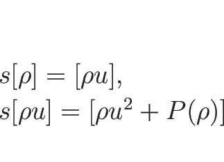 \begin{displaymath}
\begin{array}{l}
s[\rho]=[\rho u],\\
s[\rho u]=[\rho u^2+P(\rho)]
\end{array}\end{displaymath}