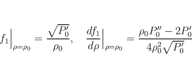\begin{displaymath}
f_1\Big\vert _{\rho=\rho_0}=\frac{\sqrt{P'_0}}{\rho_0},
\hsp...
..._{\rho=\rho_0}
=\frac{\rho_0P''_0-2P'_0}{4\rho_0^2\sqrt{P'_0}}
\end{displaymath}
