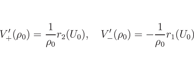 \begin{displaymath}
V_{+}'(\rho_0)=\frac{1}{\rho_0}r_2(U_0),
\hspace{1zw}
V_{-}'(\rho_0)=-\frac{1}{\rho_0}r_1(U_0)
\end{displaymath}