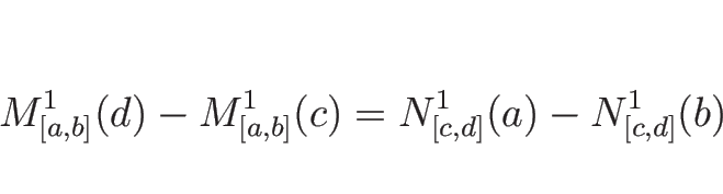\begin{displaymath}
M^1_{[a,b]}(d)-M^1_{[a,b]}(c)=N^1_{[c,d]}(a)-N^1_{[c,d]}(b)\end{displaymath}
