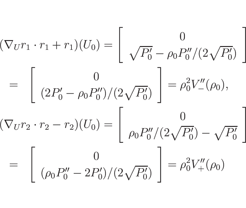 \begin{eqnarray*}\lefteqn{(\nabla_U r_1\cdot r_1+r_1)(U_0)
=
\left[\begin{arra...
...'_0)/(2\sqrt{P'_0})\end{array}\right]
=
\rho_0^2V_{+}''(\rho_0)\end{eqnarray*}
