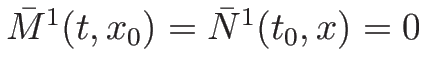 $\bar{M}^1(t,x_0)=\bar{N}^1(t_0,x)=0$